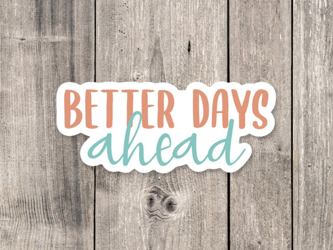 Better days ahead, positive quote, uplifting gift for her, cute sayings, quote stickers, water bottle sticker, cute tumbler sticker