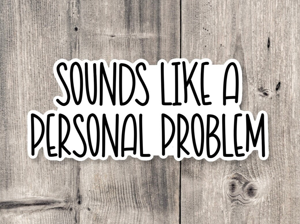 Sounds like a personal problem sticker, sassy sticker, funny quotes, sarcastic water bottle sticker