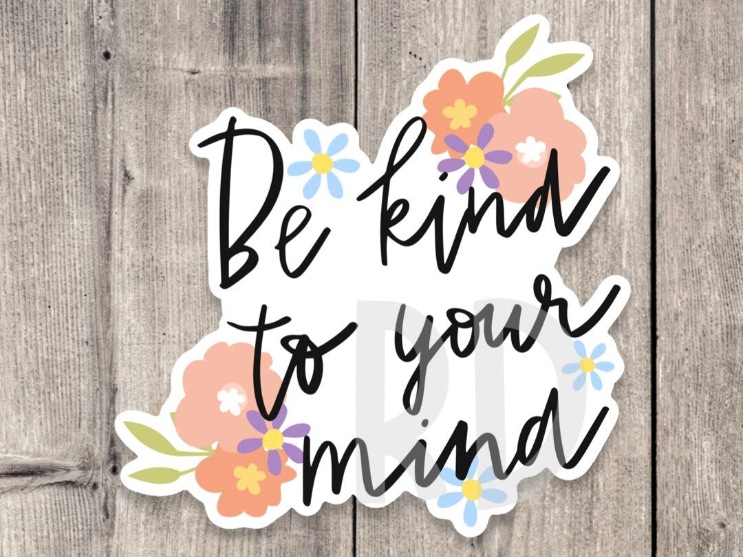 Be kind to your mind sticker, mental health, positive quote sticker water bottle, uplifting gift for friends, inspirational