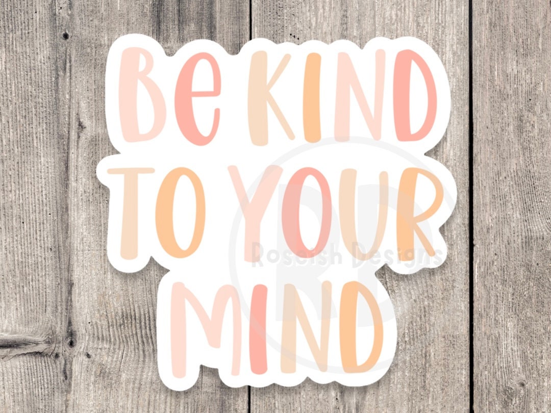Be kind to your mind sticker, positive quote, uplifting gift for her, cute sayings, quote sticker for water bottle