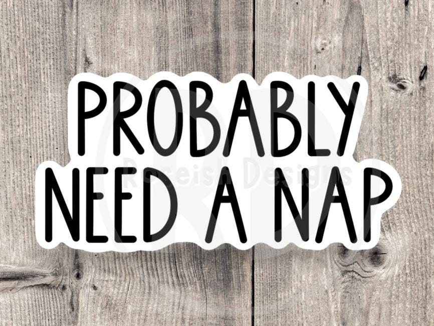 Probably need a nap, funny water bottle sticker, laptop sticker, sarcastic quotes, sassy stickers, neurodivergent, mental health