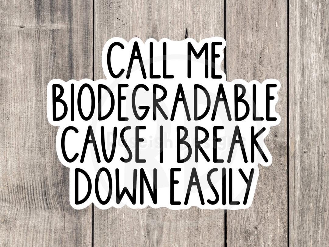 Call me biodegradable because I break down easy, funny water bottle sticker, laptop sticker, sarcastic quotes, sassy stickers, mental health