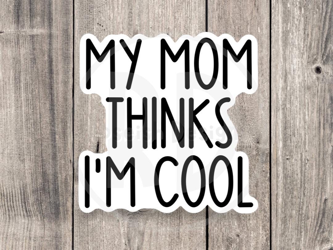 My mom thinks I’m cool, funny water bottle sticker, laptop sticker, sarcastic quotes, sassy sticker, humor sayings