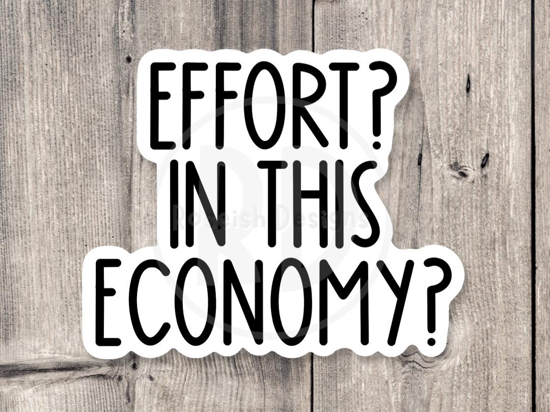 Effort in this economy? anxiety Sticker, millennial sticker, funny quote water bottle sticker, coworker gift, relatable stickers, capitalism