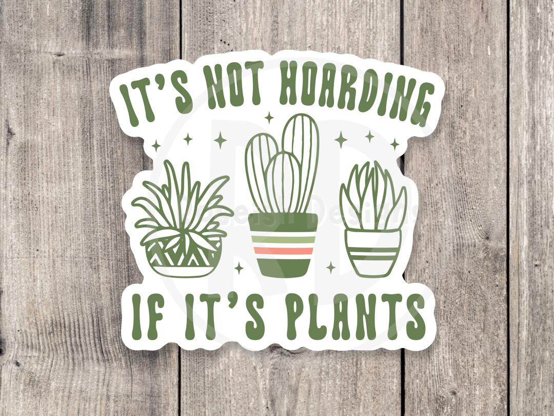 It’s not hoarding if it’s plants, funny plant sticker, plant lover gift, plant mom water bottle sticker, gardening, cute houseplant