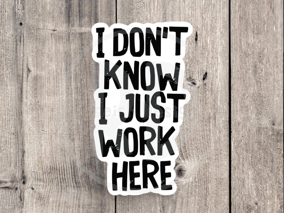 I don’t know I just work here Sticker, millennial sticker, funny quote water bottle sticker, coworker gift, relatable stickers, capitalism