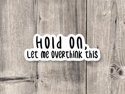 Hold On Let Me Overthink This Anxiety - Vinyl Sticker