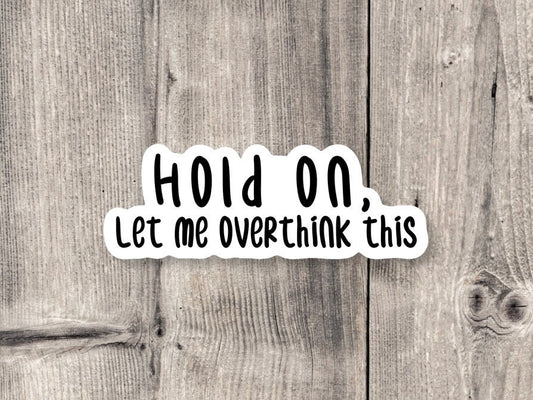 Hold On Let Me Overthink This Anxiety - Vinyl Sticker