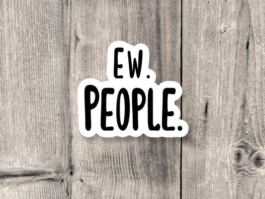 Ew people sticker, Sarcasm sticker, funny quote stickers, funny sayings, cute quotes, water bottle sticker, laptop sticker, antisocial