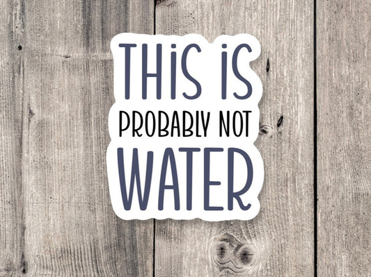 This is Probably Not Water Funny Water Bottle - Vinyl Sticker