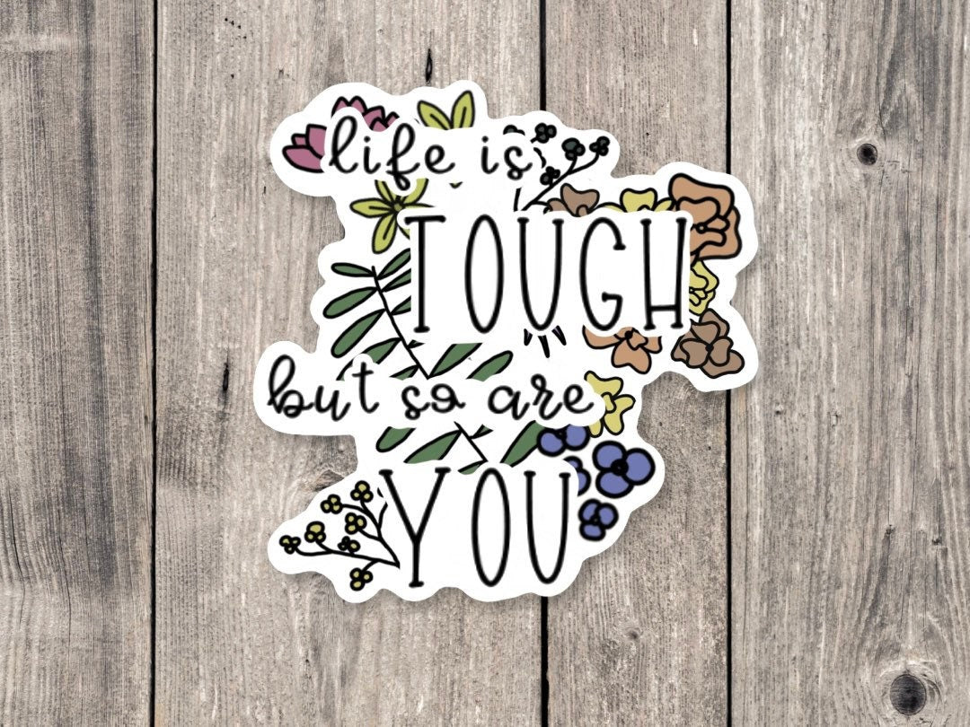 Life is tough but so are you sticker, positive quotes, floral sticker for water bottle, affirmations, inspirational sayings, gift for her