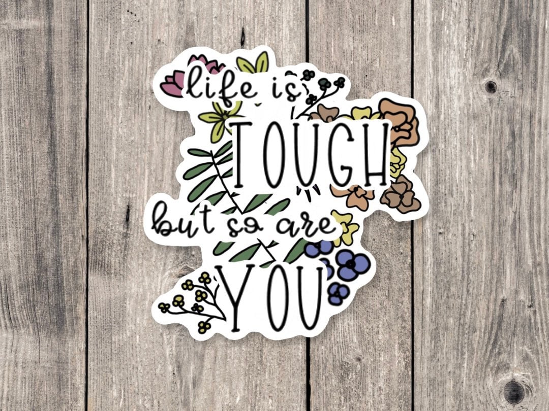 Life is Tough But So Are You Mental Health - Vinyl Sticker