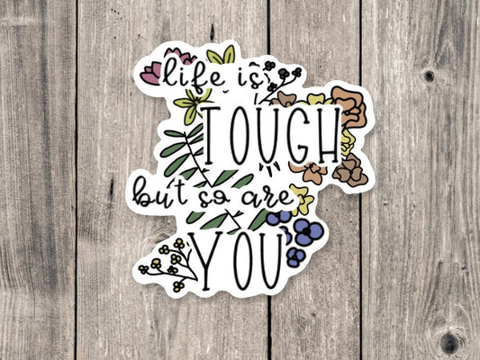 Life is Tough But So Are You Mental Health - Vinyl Sticker
