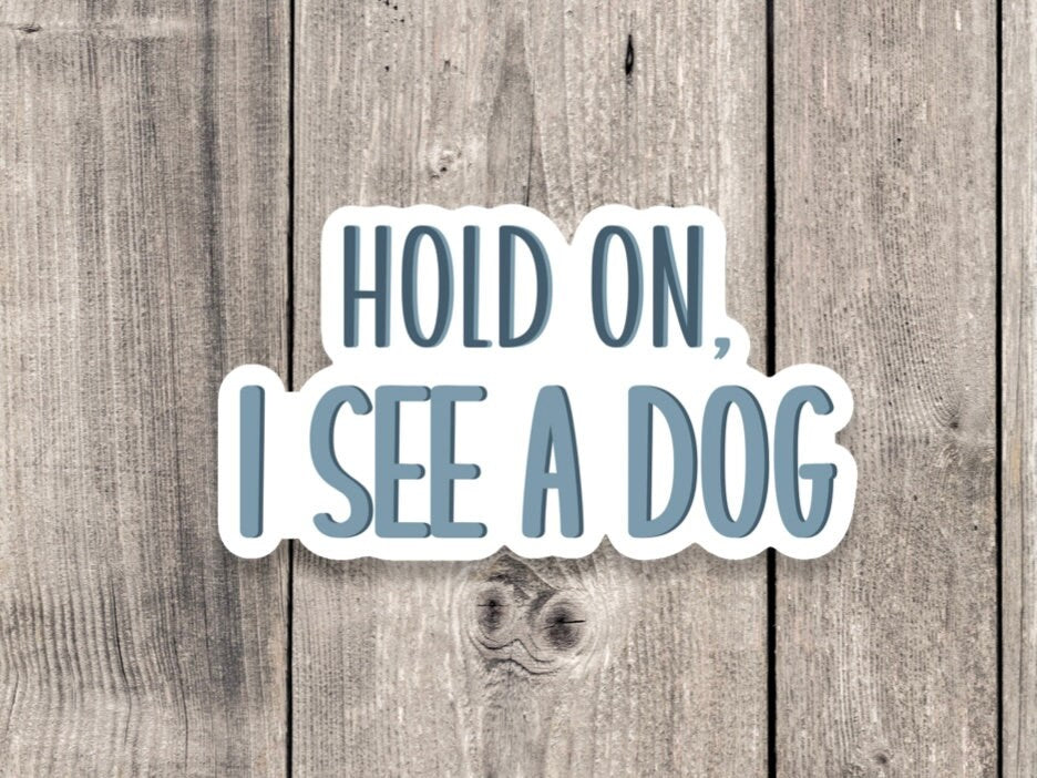 Hold on I see a dog sticker, cute dog lover sticker, funny quote stickers, funny sayings, water bottle sticker, laptop tumbler sticker
