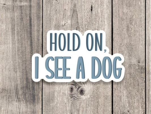 Hold on I see a dog sticker, cute dog lover sticker, funny quote stickers, funny sayings, water bottle sticker, laptop tumbler sticker