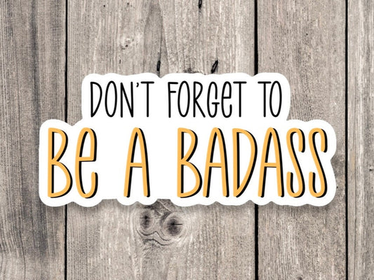 Don’t forget to be a badass sticker, funny sticker, sarcastic quotes, funny quotes, sarcasm, water bottle sticker, mature, positive quotes