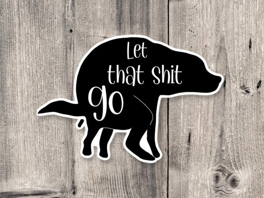 Let that shit go sticker, Sarcasm sticker, funny quote stickers, inspirational sayings, water bottle sticker, laptop sticker, adult, mature