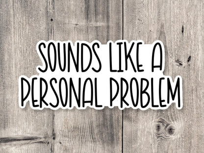 Sounds Like a Personal Problem - Vinyl Sticker