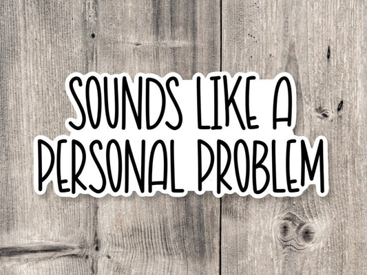 Sounds Like a Personal Problem - Vinyl Sticker