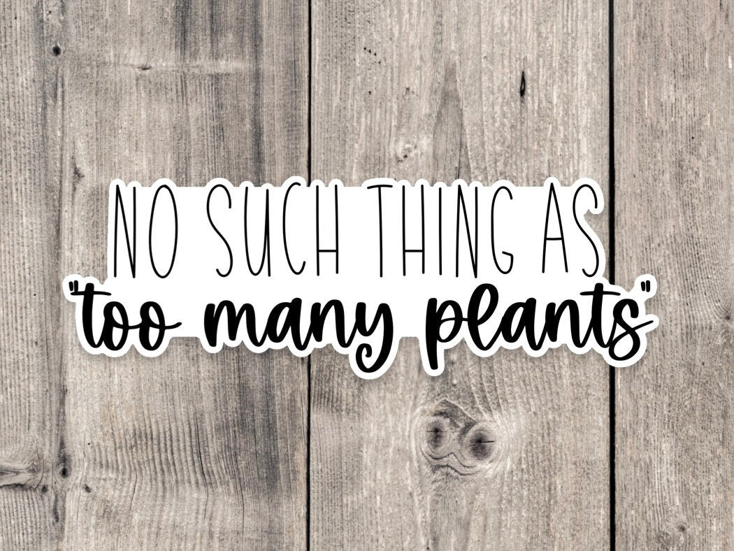 No such thing as too many plants sticker, water bottle sticker, laptop, plant sticker, plant mom, plant dad gift, gardening
