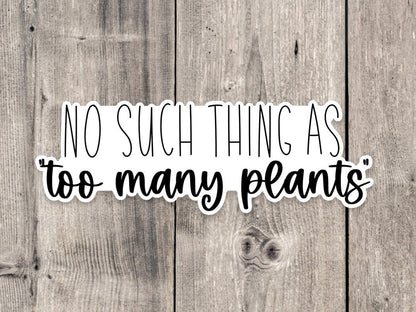 No such thing as too many plants sticker, water bottle sticker, laptop, plant sticker, plant mom, plant dad gift, gardening
