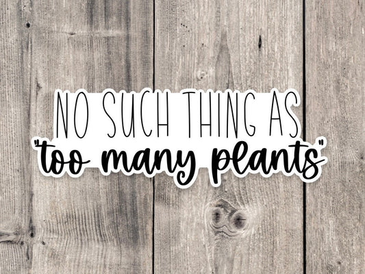 No such thing as too many plants sticker, water bottle sticker, laptop, plant sticker, plant mom, plant dad gift, gardening