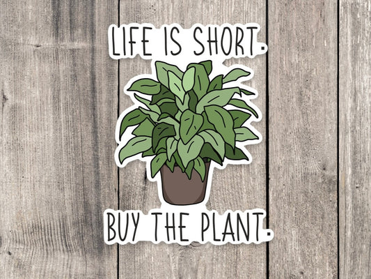 Life is Short Buy the Plant Funny - Vinyl Sticker
