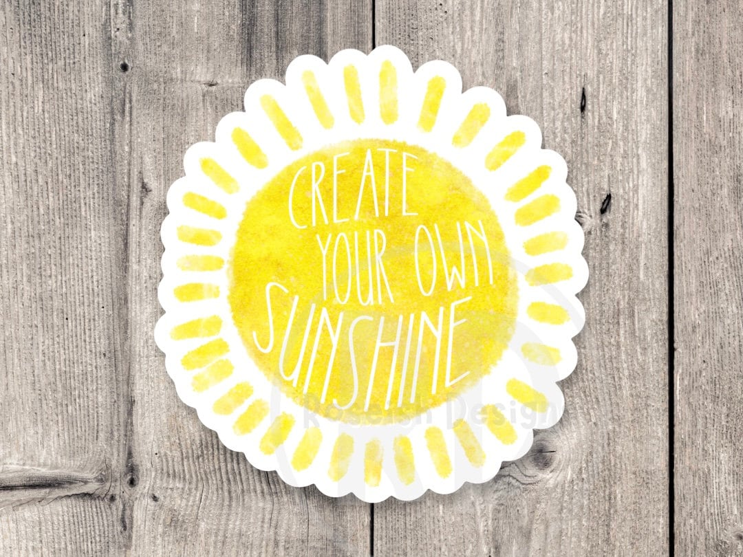 Create Your Own Sunshine - Vinyl Sticker