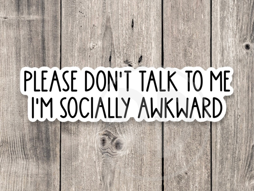 Please Don't Talk to Me I'm Socially Awkward - Vinyl Sticker