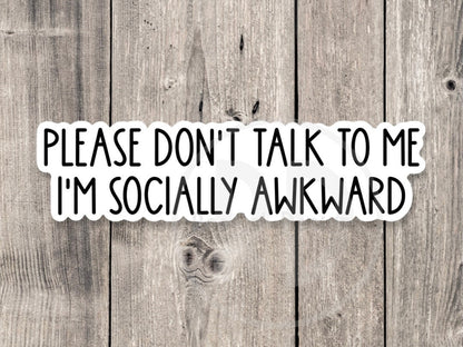 Please Don't Talk to Me I'm Socially Awkward - Vinyl Sticker