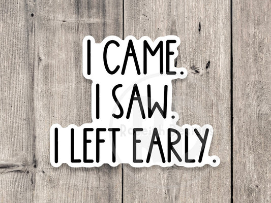 I came, I saw, I left early sticker, Sarcasm sticker, funny quote, funny sayings, awkward, water bottle sticker, laptop sticker, antisocial
