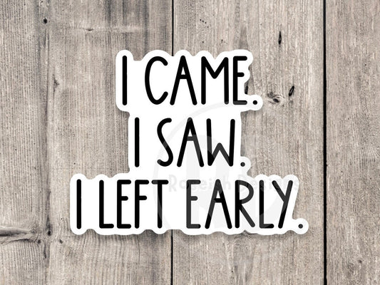 I came, I saw, I left early sticker, Sarcasm sticker, funny quote, funny sayings, awkward, water bottle sticker, laptop sticker, antisocial
