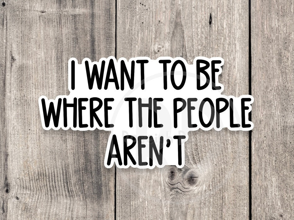 I Want to Be Where the People Aren't - Vinyl Sticker