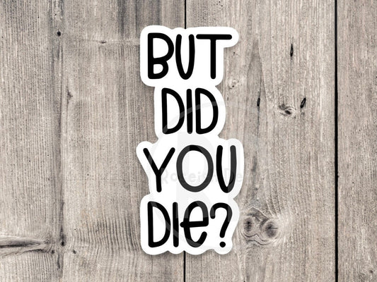 But did you die sticker, motivational quotes, water bottle stickers, gym sticker, funny sayings, meme sticker, humor gifts