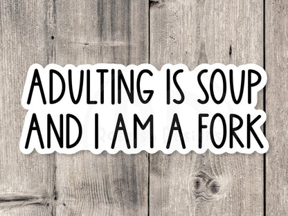 Adulting is soup and I am a fork sticker
