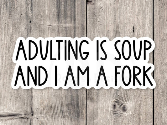 Adulting is soup and I am a fork sticker