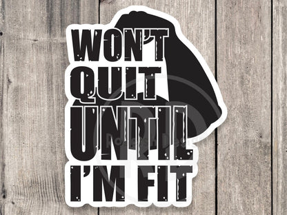 Won't Quit Until I'm Fit Gym - Vinyl Sticker