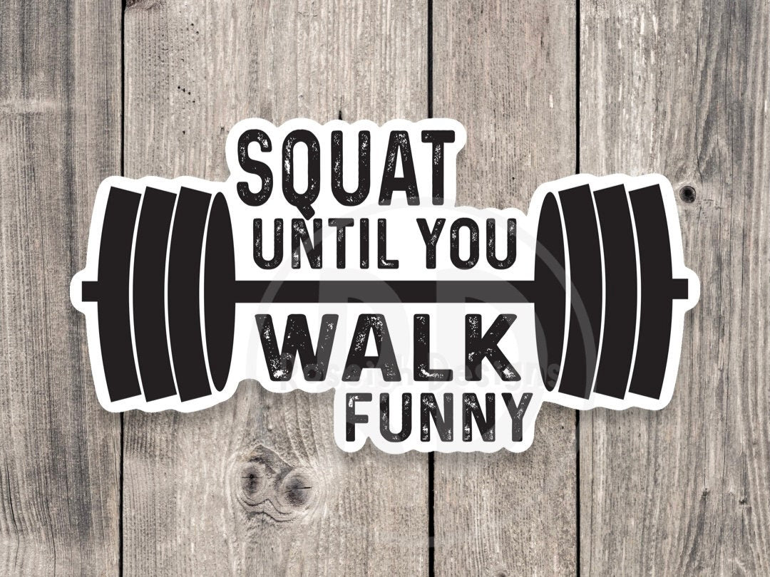 Squat Until You Walk Funny Gym - Vinyl Sticker
