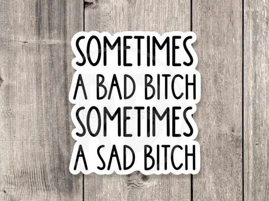 Sometimes a bad bitch sometimes a sad bitch, funny stickers, sarcastic stickers, best friend gift, water bottle sticker, baddie and saddie