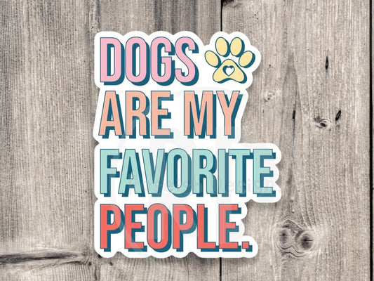 Dogs are my favorite people, water bottle sticker, dog mom gifts, dog lovers, laptop sticker, pet owner, fur baby, funny dog sticker