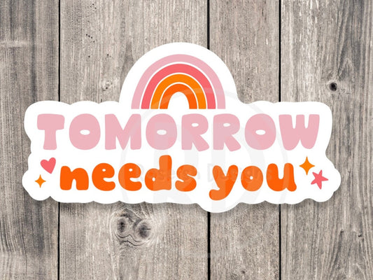 Tomorrow needs you, mental health stickers, positive quotes, water bottle sticker, laptop sticker, inspirational gift, motivational