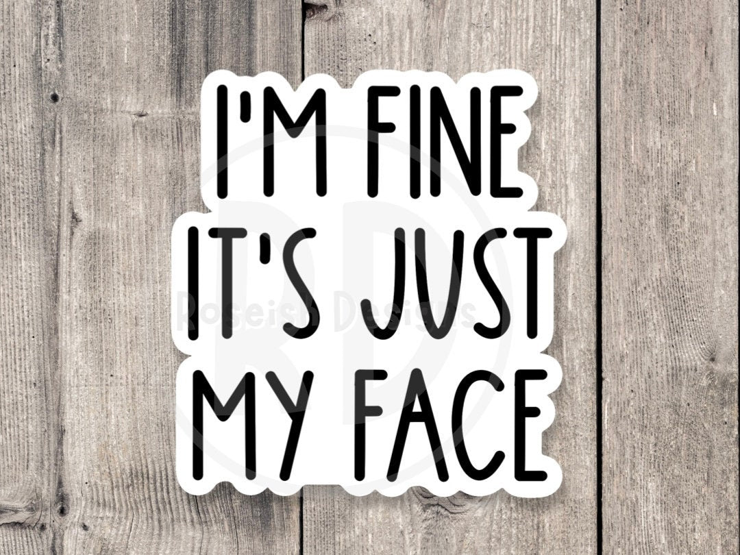 I’m fine it’s just my face, funny water bottle sticker, laptop sticker, sarcastic quotes, sassy stickers, rbf, resting bitch face