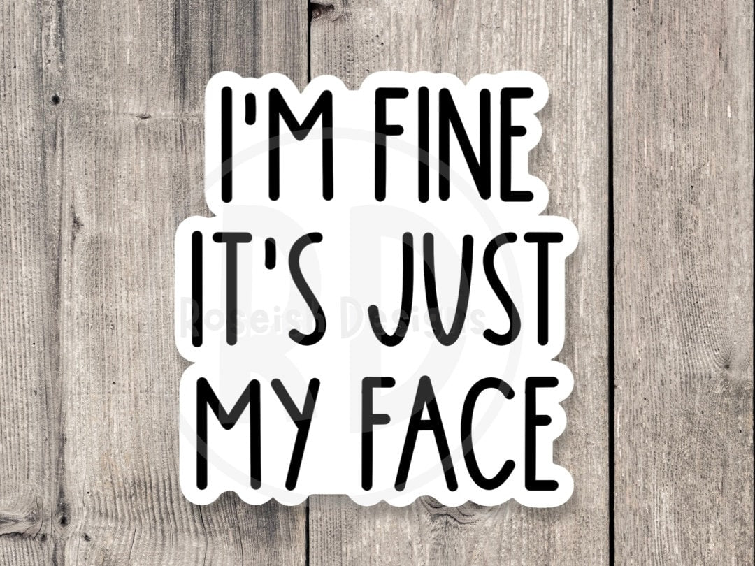 I'm Fine it's Just My Face Funny Quote - Vinyl Sticker