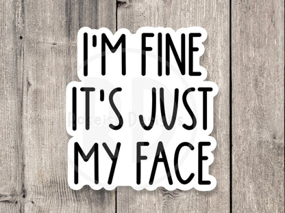 I'm Fine it's Just My Face Funny Quote - Vinyl Sticker