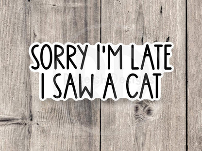 Sorry I'm Late I Saw a Cat Funny Quote - Vinyl Sticker