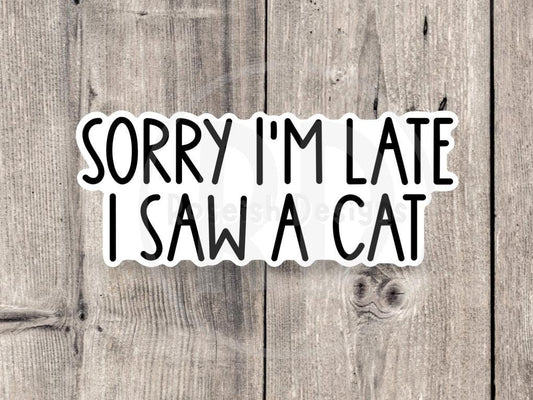 Sorry I'm Late I Saw a Cat Funny Quote - Vinyl Sticker