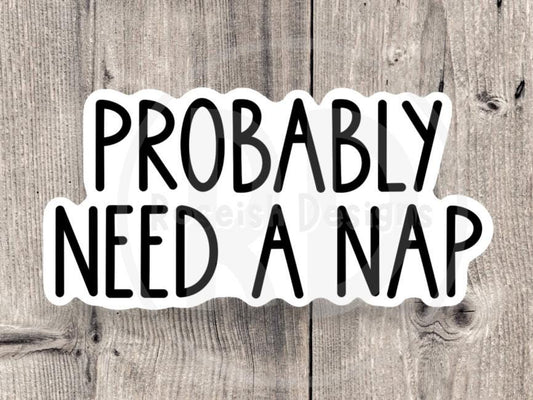 Probably need a nap, funny water bottle sticker, laptop sticker, sarcastic quotes, sassy stickers, neurodivergent, mental health