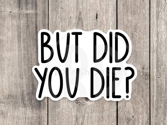But did you die sticker, motivational quotes, water bottle stickers, gym sticker, funny sayings, meme sticker, humor gifts