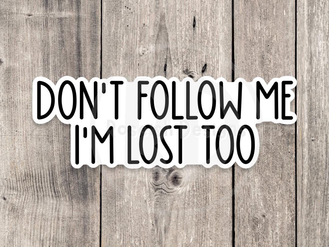 Don't Follow Me I'm Lost Too Funny Quote - Vinyl Sticker