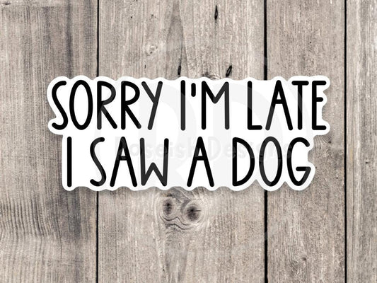 Sorry I’m late, I saw a dog, funny water bottle sticker, laptop sticker, animal lover, dog owner gift, pet sayings, text sticker